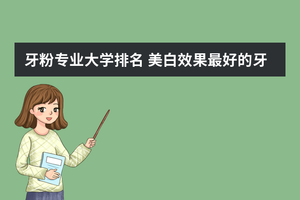 牙粉专业大学排名 美白效果最好的牙膏排名？